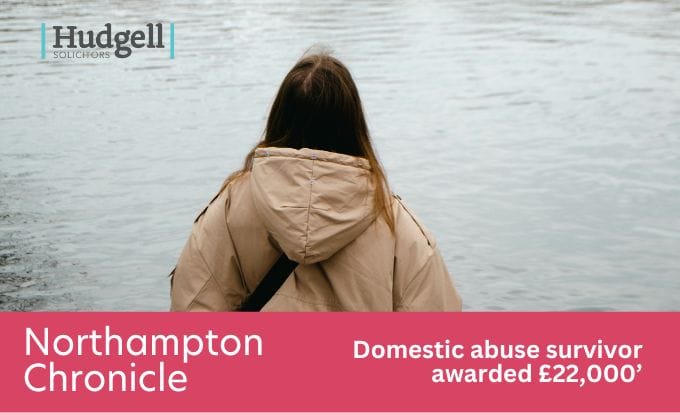 domestic abuse survivor awarded £22,000 criminal injuries compensation was successfully represented by hudgell solicitors